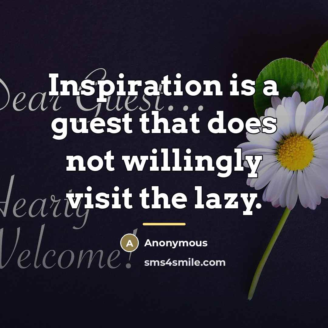 “Inspiration is a guest that does not willingly visit the…” quote by Anonymous