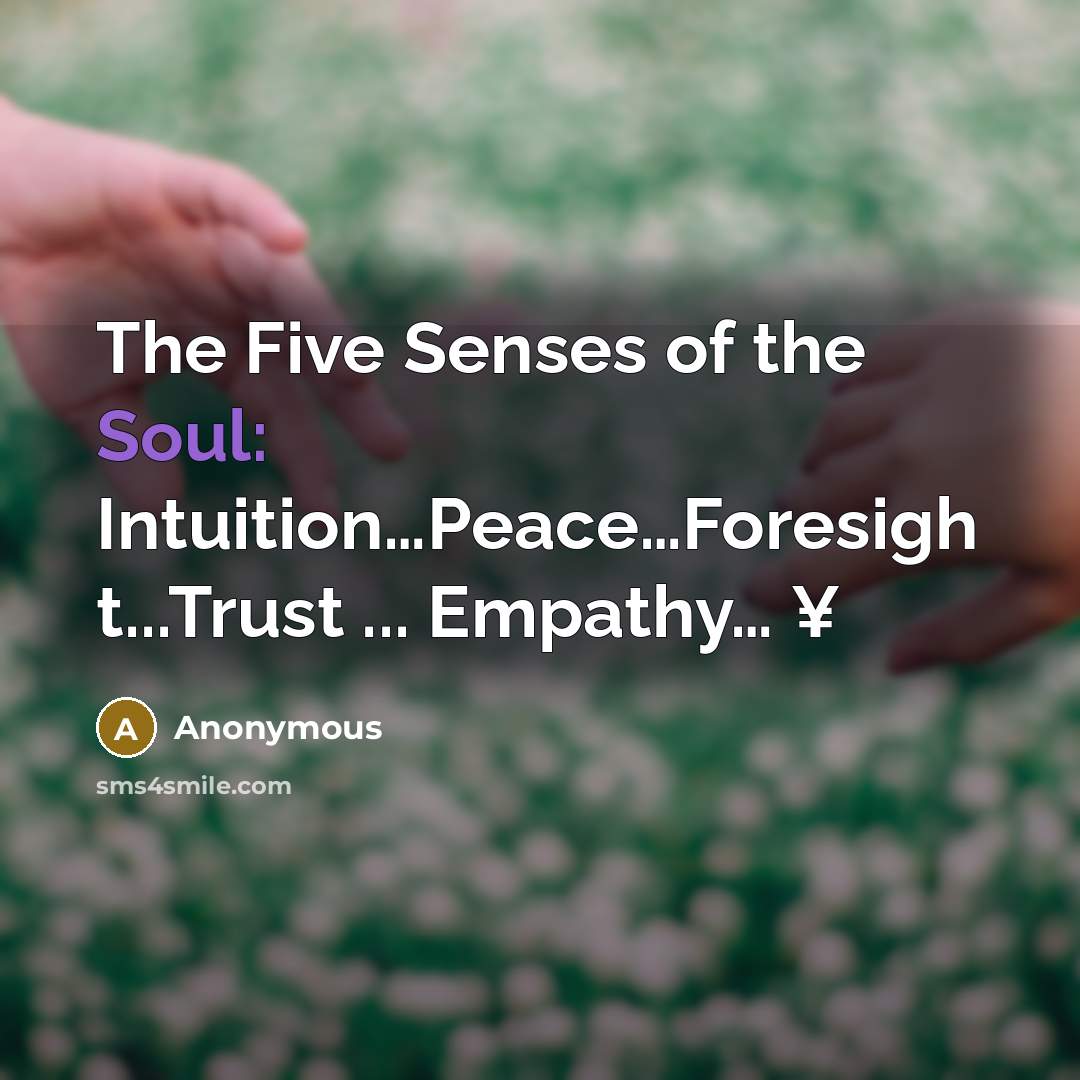 “The Five Senses of the Soul: Intuition....Peace....Foresigh t...Trust ... Empathy....…” quote by Anonymous