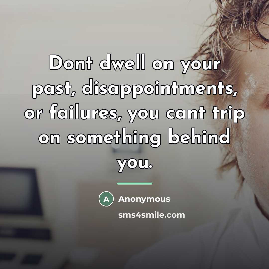 “Dont dwell on your past, disappointments, or failures, you cant…” quote by Anonymous