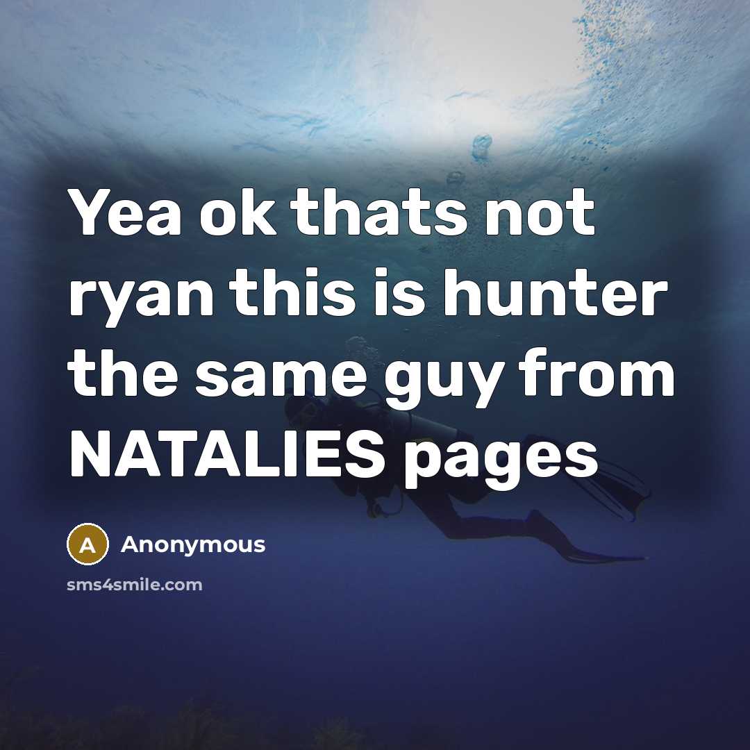 “Yea ok thats not ryan this is hunter the same guy from NATALIES pages” quote by Anonymous