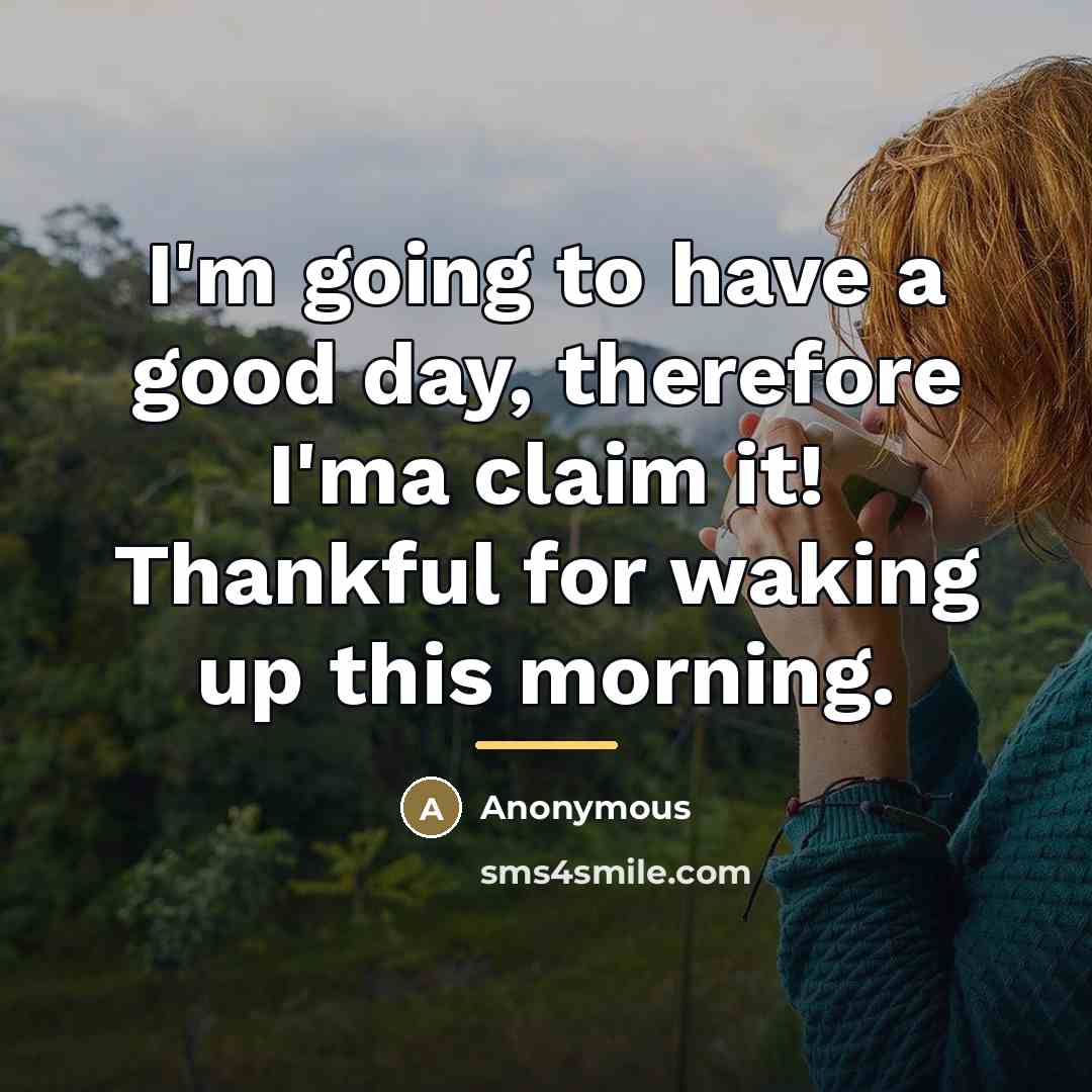 “I'm going to have a good day, therefore I'ma claim…” quote by Anonymous