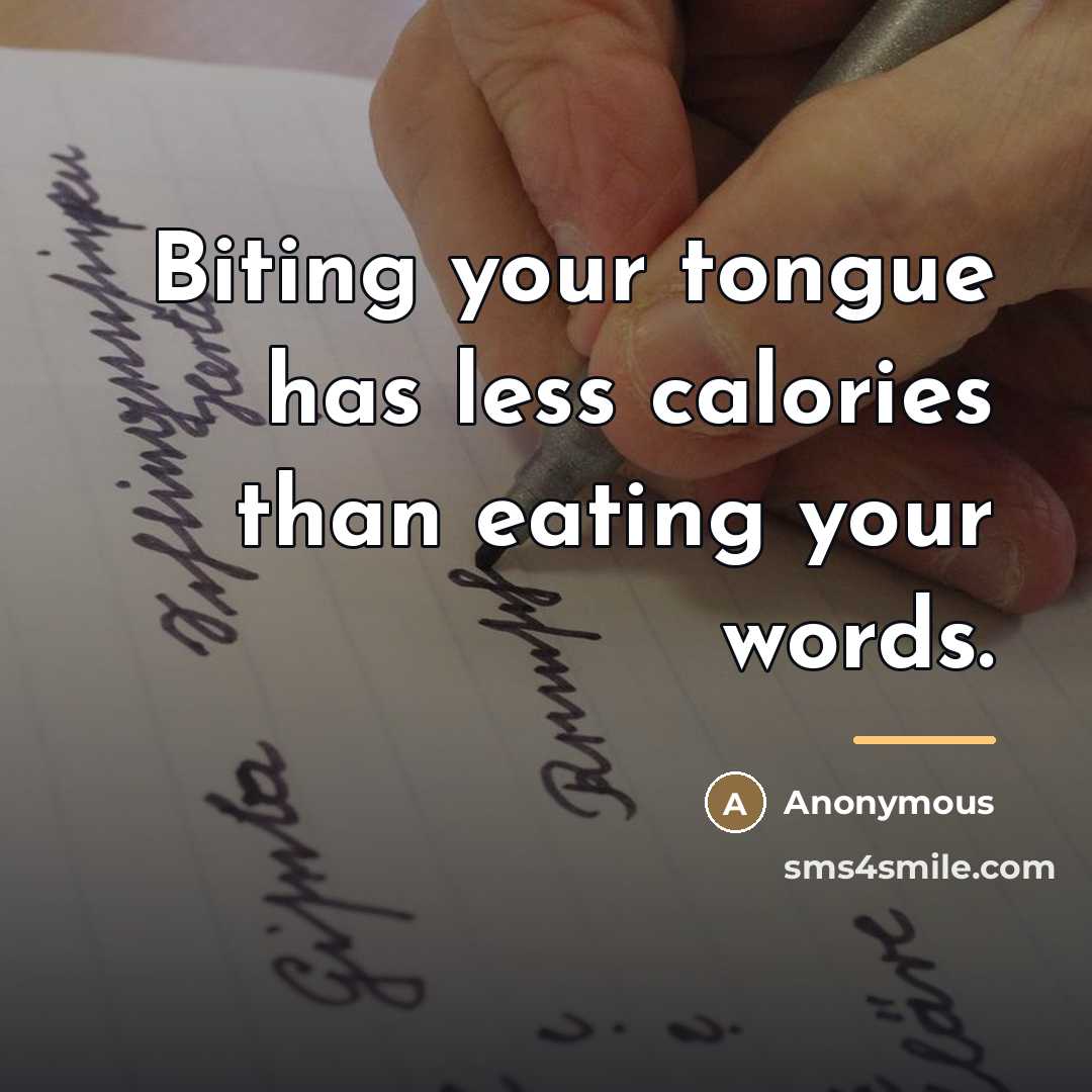 “Biting your tongue has less calories than eating your words.…” quote by Anonymous