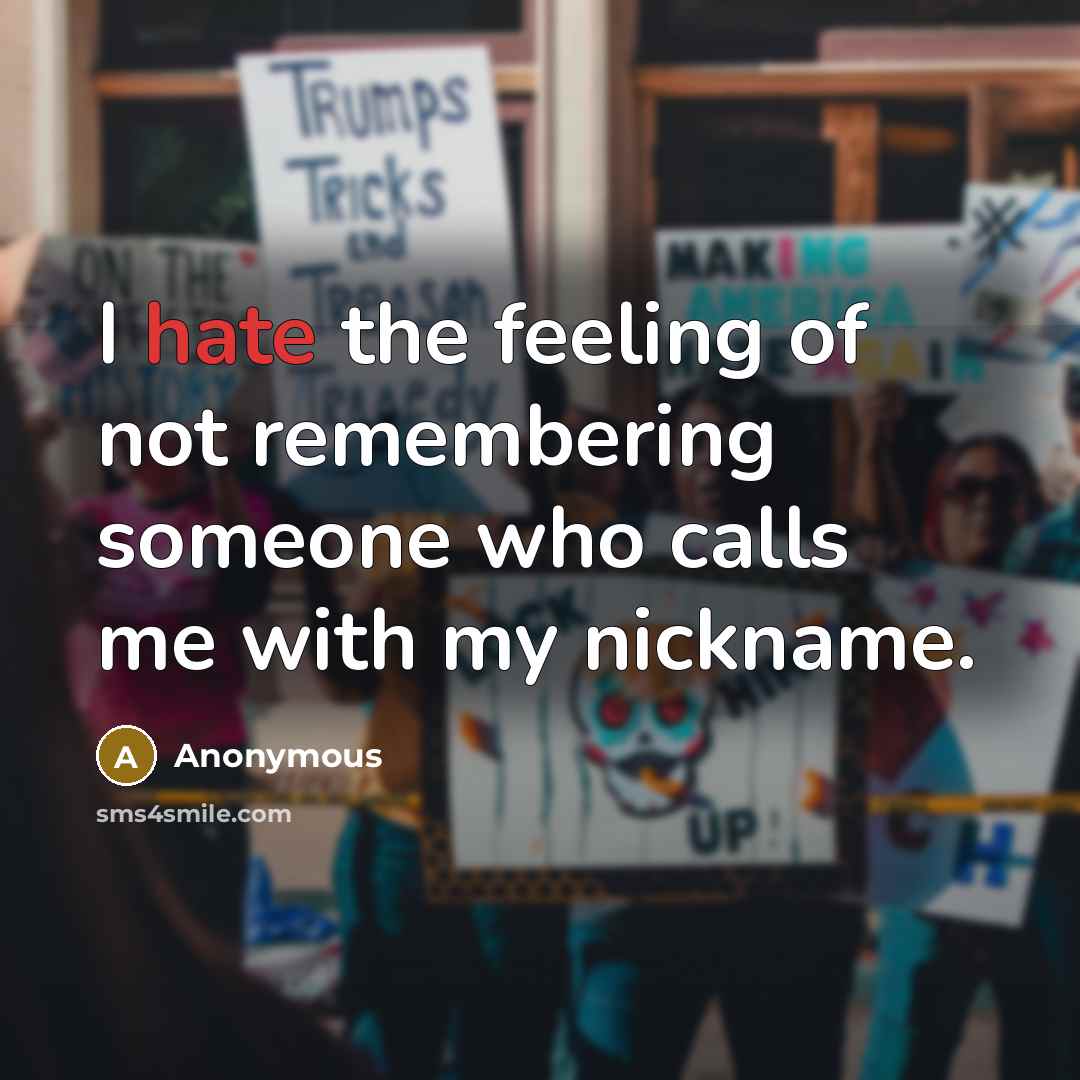 “I hate the feeling of not remembering someone who calls me with my nickname.” quote by Anonymous