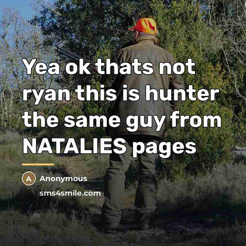 “Yea ok thats not ryan this is hunter the same…” quote by Anonymous