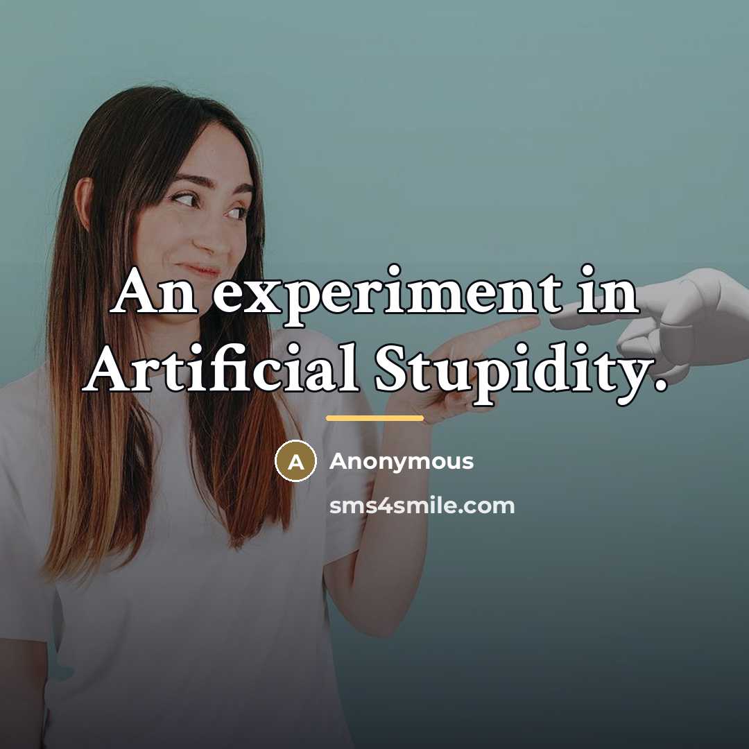 “An experiment in Artificial Stupidity.…” quote by Anonymous