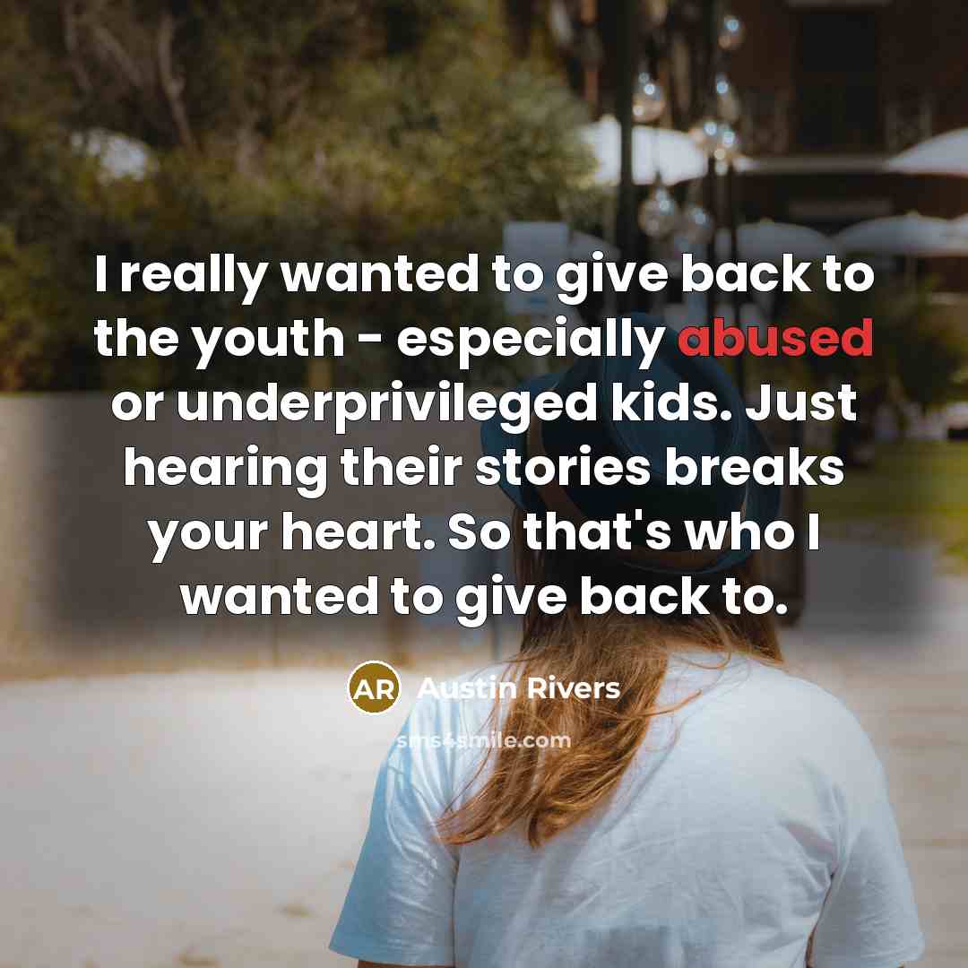 “I really wanted to give back to the youth - especially abused or underprivileged kids. Just hearing their stories breaks your heart. So that's who I wanted to give back to.” quote by Austin Rivers