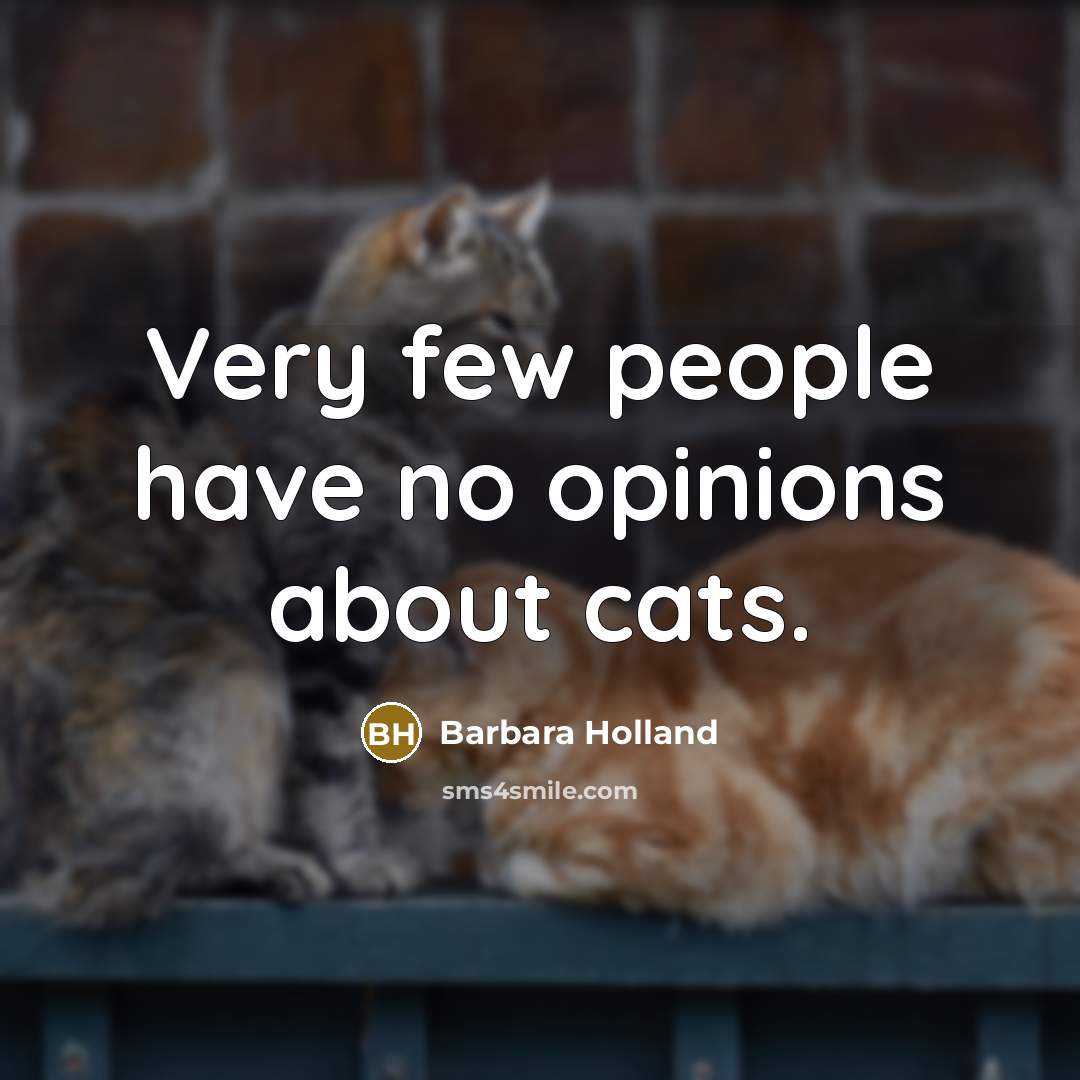 “Very few people have no opinions about cats.…” quote by Barbara Holland