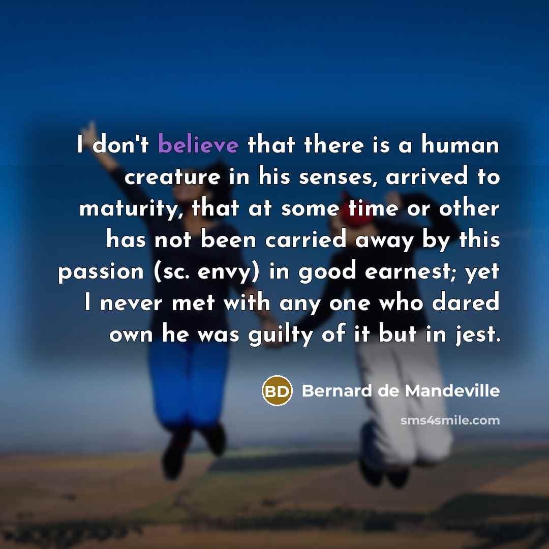 “I don't believe that there is a human creature in…” quote by Bernard de Mandeville