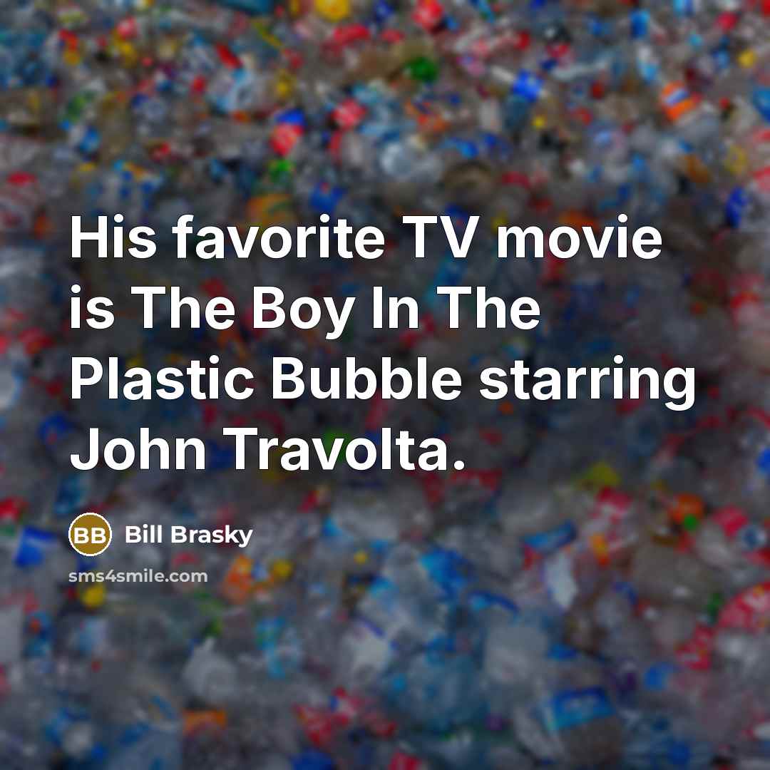 “His favorite TV movie is The Boy In The Plastic…” quote by Bill Brasky