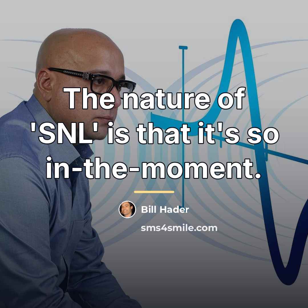 “The nature of 'SNL' is that it's so in-the-moment.…” quote by Bill Hader