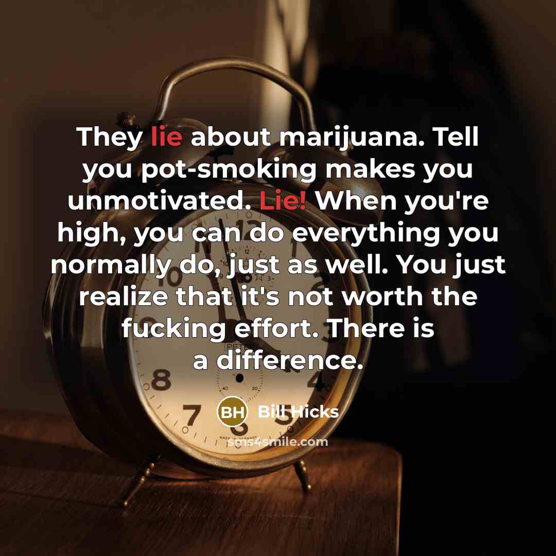 “They lie about marijuana. Tell you pot-smoking makes you unmotivated.…” quote by Bill Hicks