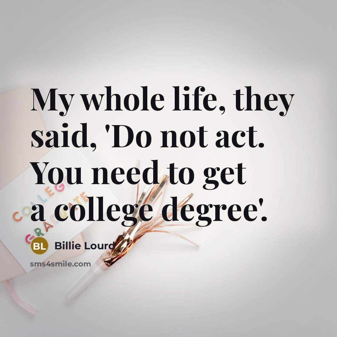 “My whole life, they said, 'Do not act. You need…” quote by Billie Lourd