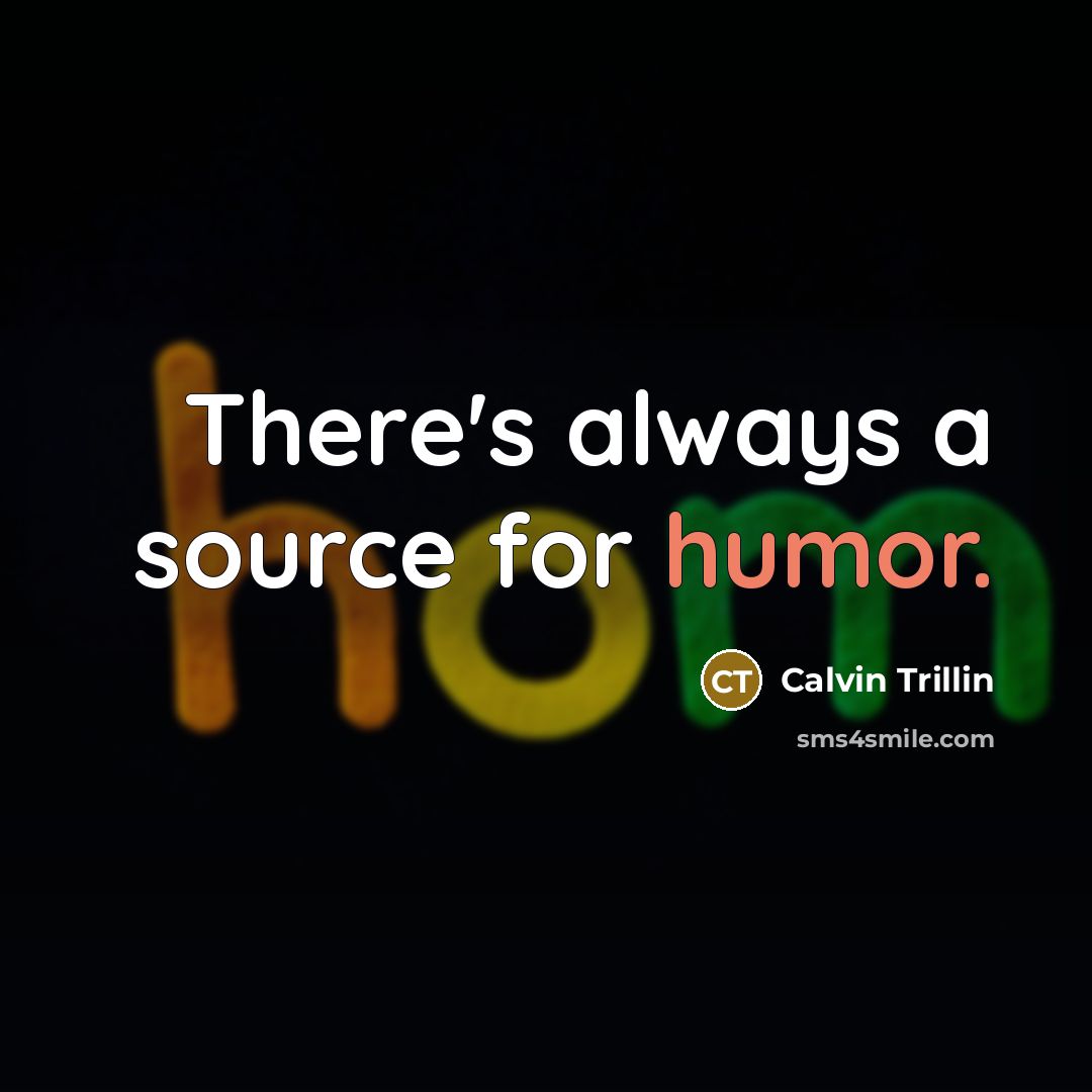 “There's always a source for humor.…” quote by Calvin Trillin