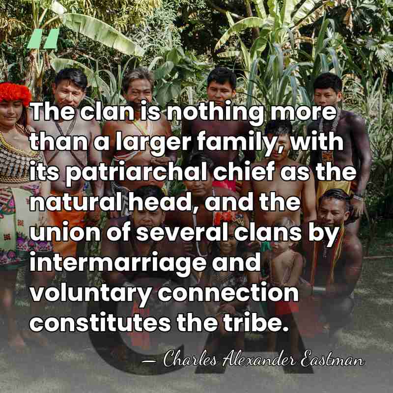 The clan is nothing more than a larger family, with its patriarchal&hellip; - Charles Alexander Eastman