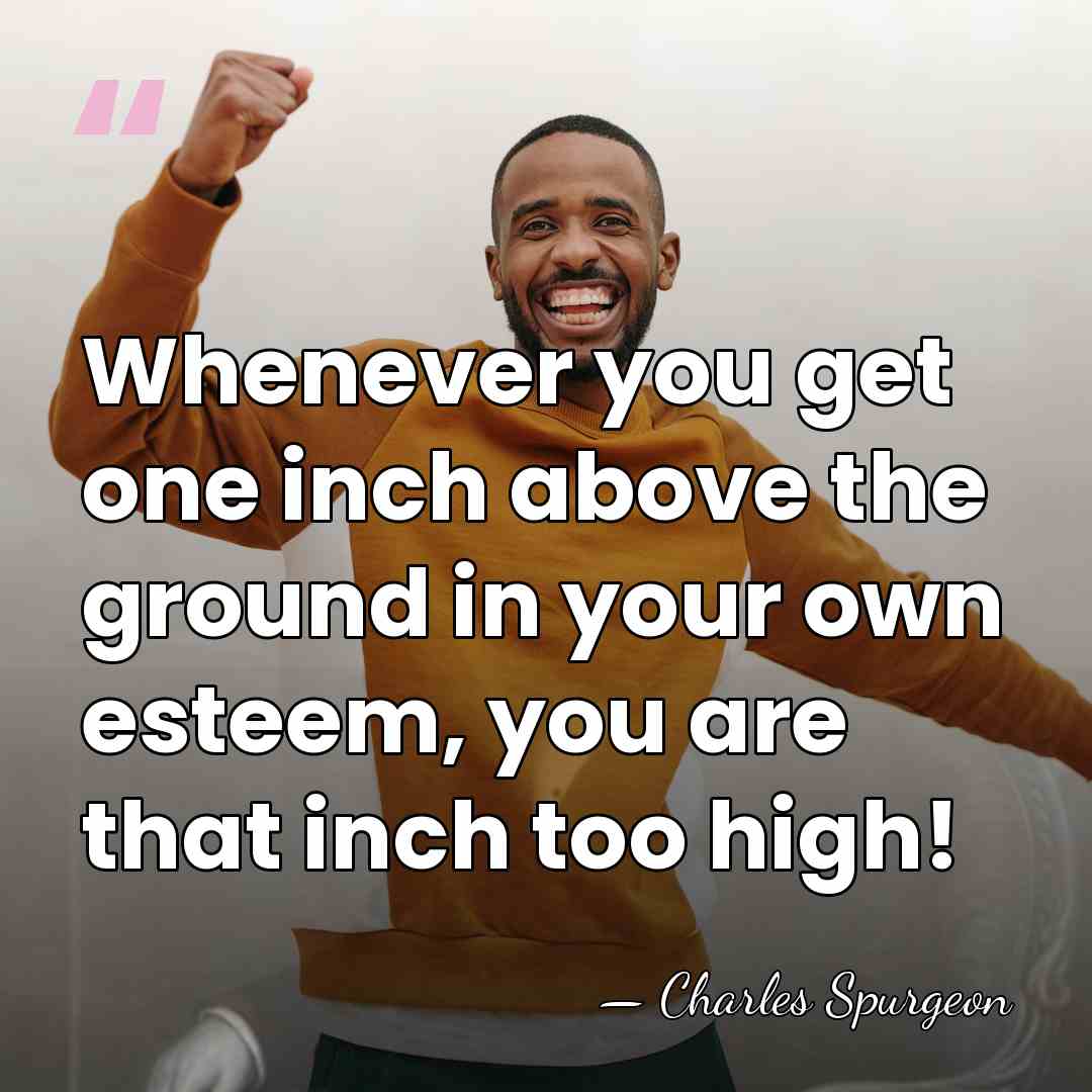 Whenever you get one inch above the ground in your own esteem,&hellip; - Charles Spurgeon