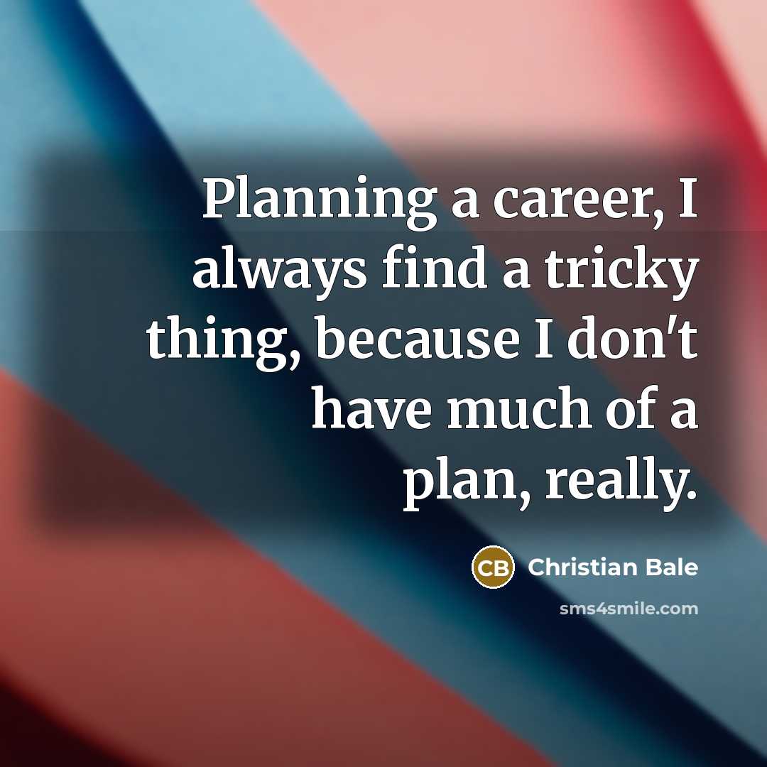 “Planning a career, I always find a tricky thing, because…” quote by Christian Bale
