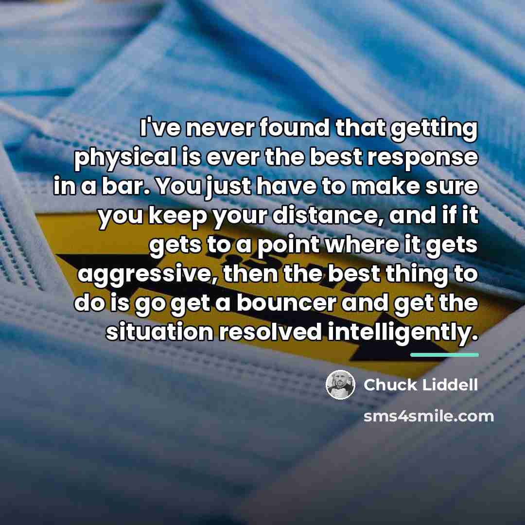 “I've never found that getting physical is ever the best…” quote by Chuck Liddell