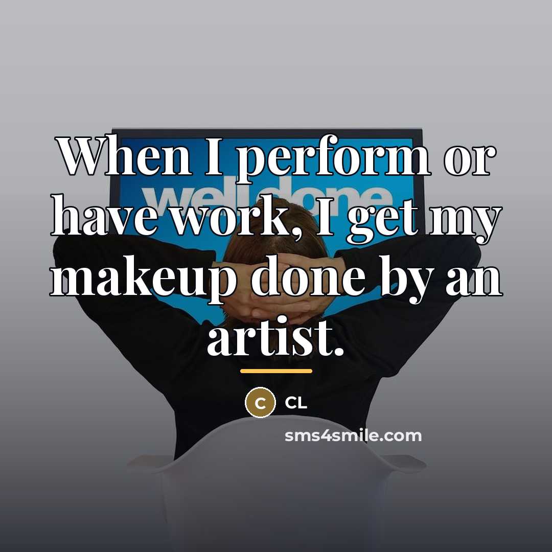 “When I perform or have work, I get my makeup…” quote by CL