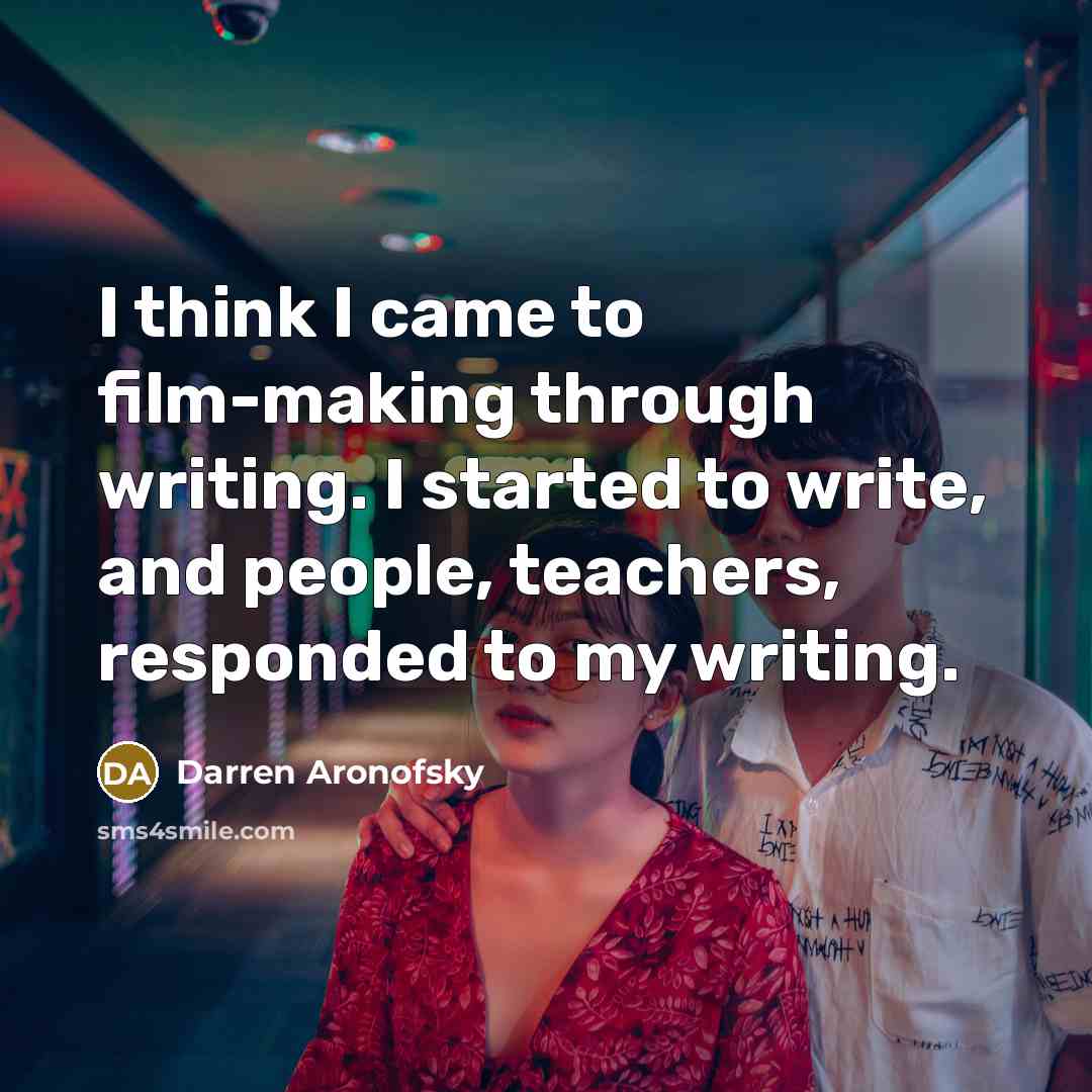 “I think I came to film-making through writing. I started…” quote by Darren Aronofsky
