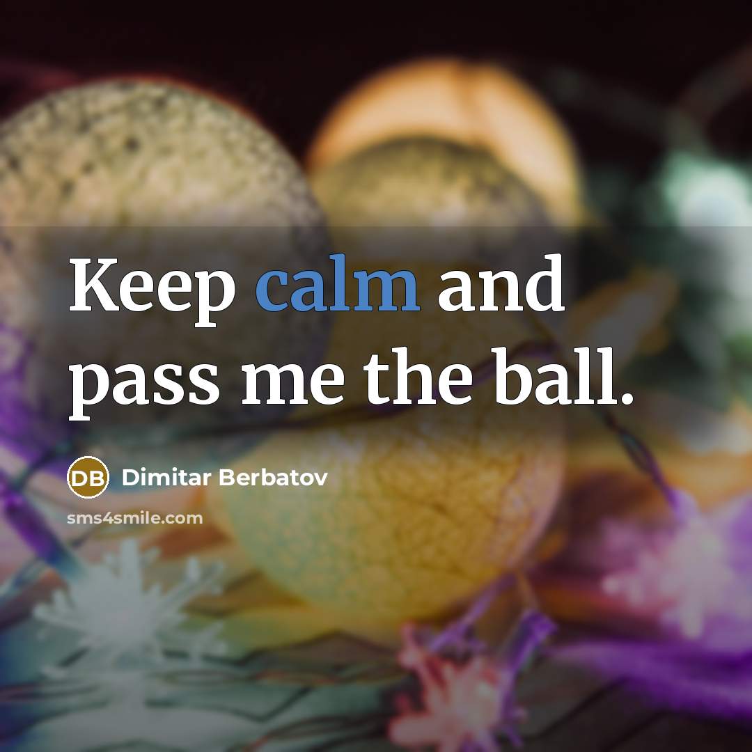 “Keep calm and pass me the ball.…” quote by Dimitar Berbatov
