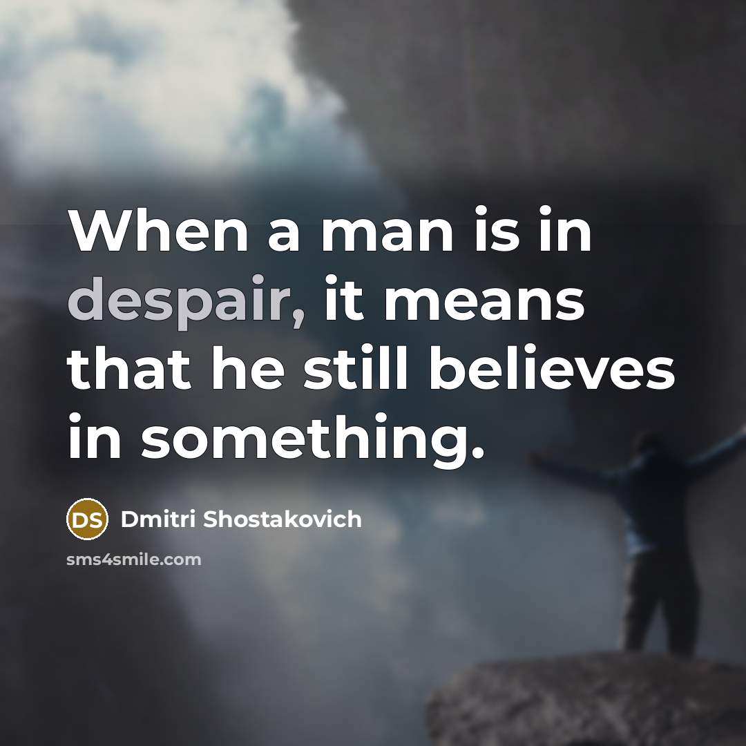“When a man is in despair, it means that he…” quote by Dmitri Shostakovich