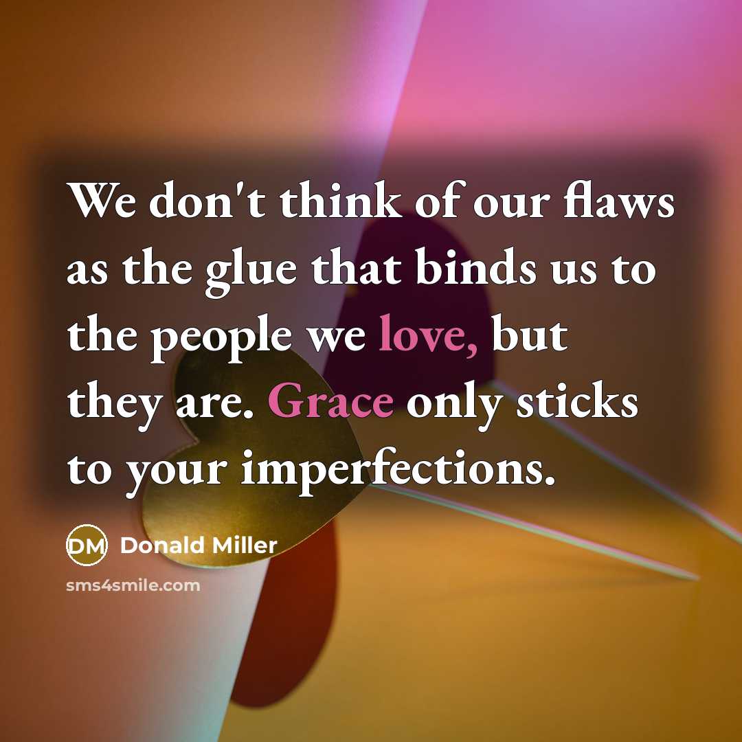 “We don't think of our flaws as the glue that…” quote by Donald Miller