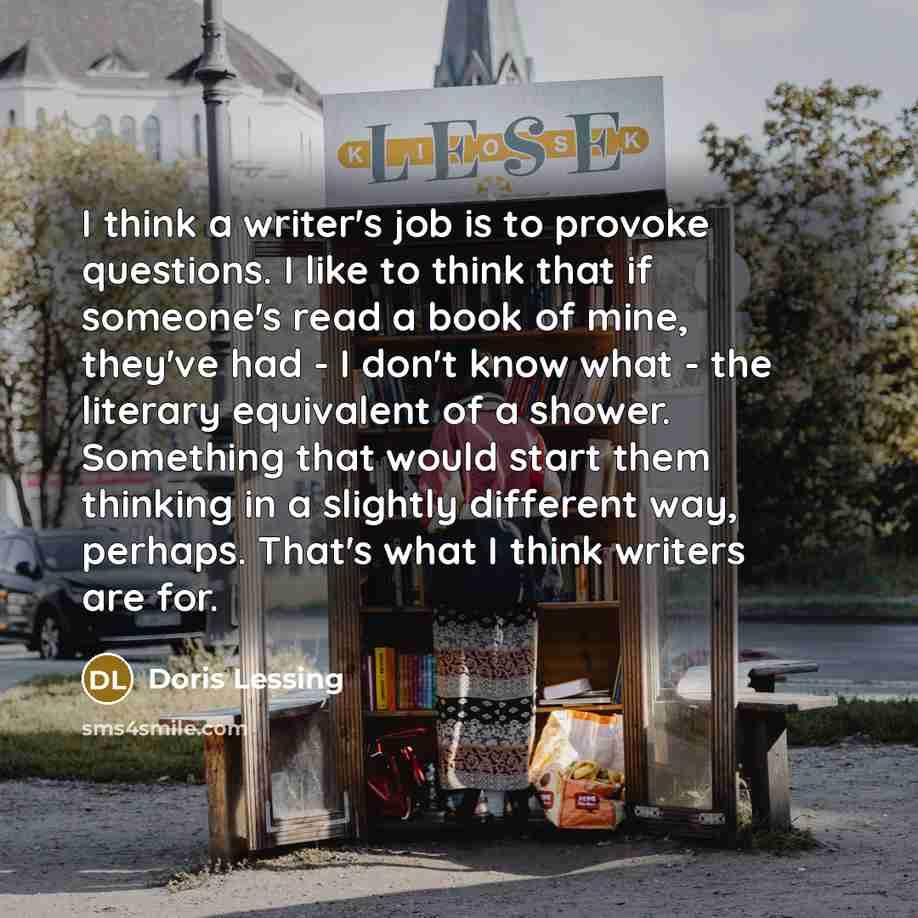 “I think a writer's job is to provoke questions. I…” quote by Doris Lessing