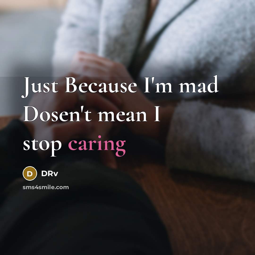 “Just Because I'm mad Dosen't mean I stop caring…” quote by DRv