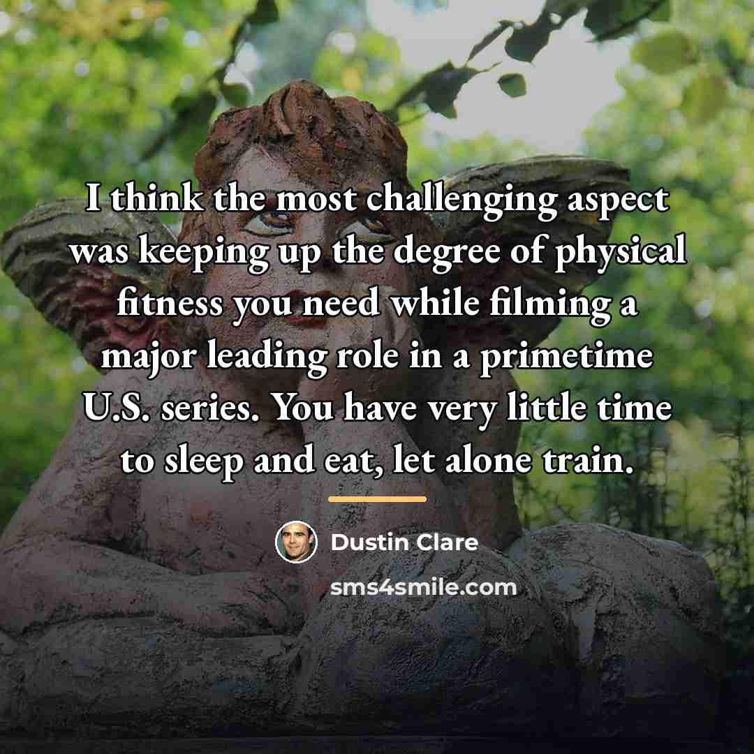 “I think the most challenging aspect was keeping up the…” quote by Dustin Clare