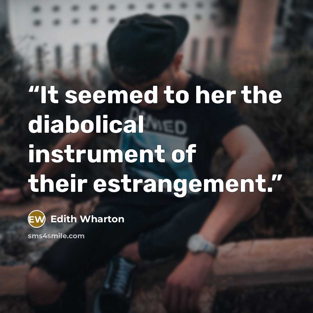 “It seemed to her the diabolical instrument of their estrangement.” quote by Edith Wharton