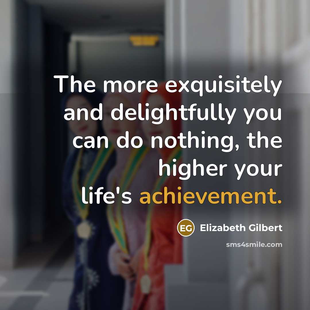 “The more exquisitely and delightfully you can do nothing, the…” quote by Elizabeth Gilbert