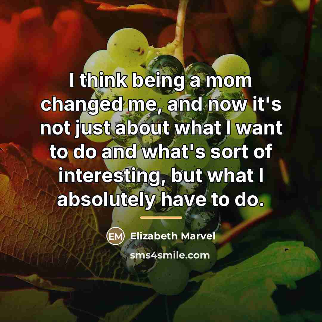 “I think being a mom changed me, and now it's…” quote by Elizabeth Marvel
