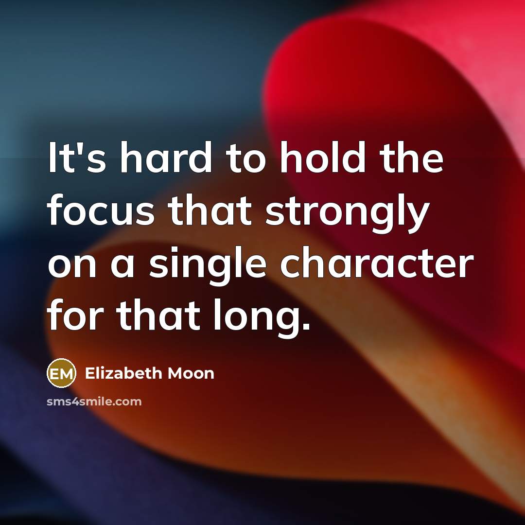 “It's hard to hold the focus that strongly on a…” quote by Elizabeth Moon