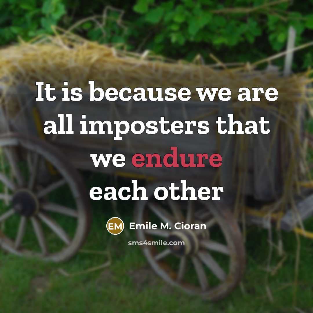 “It is because we are all imposters that we endure…” quote by Emile M. Cioran