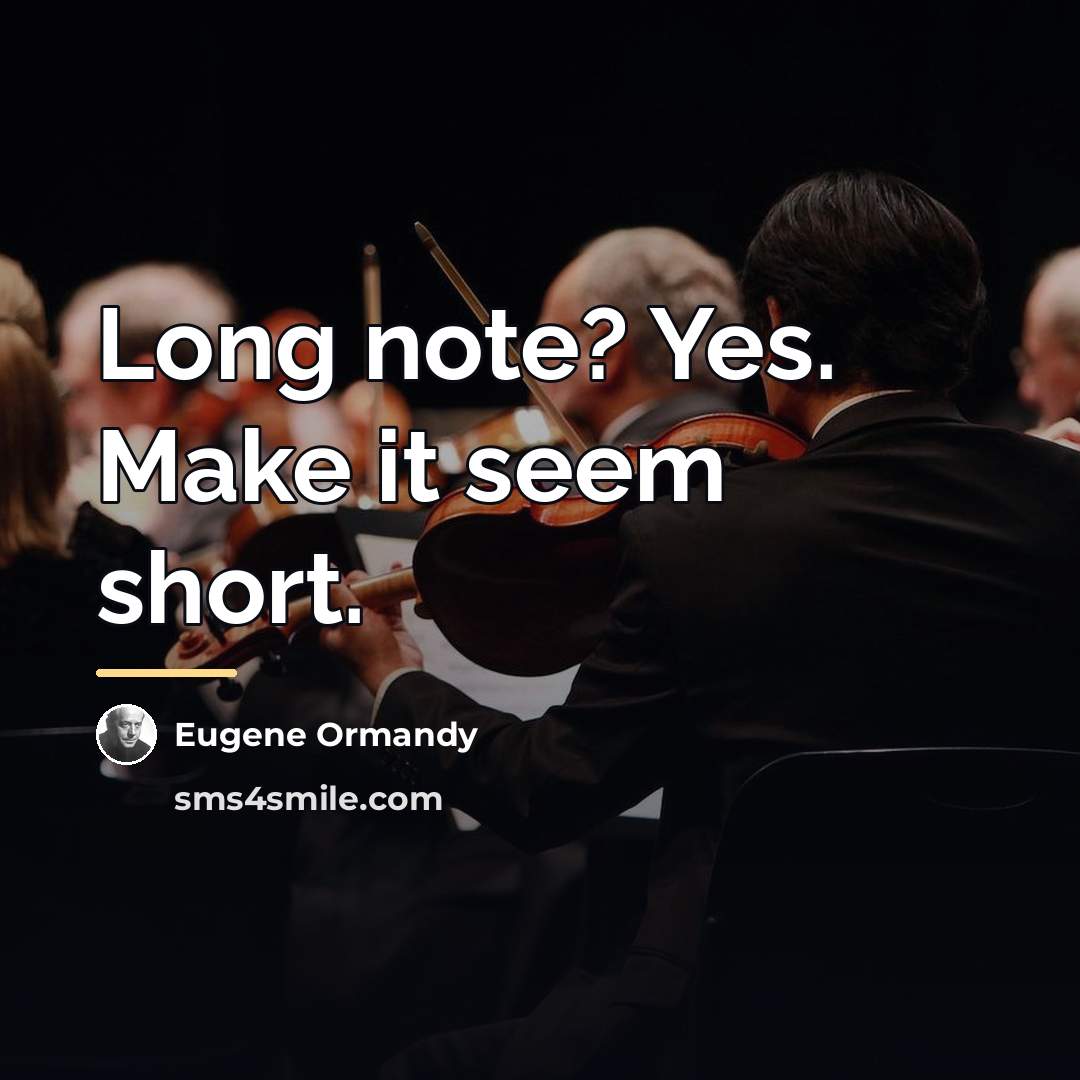 “Long note? Yes. Make it seem short.…” quote by Eugene Ormandy