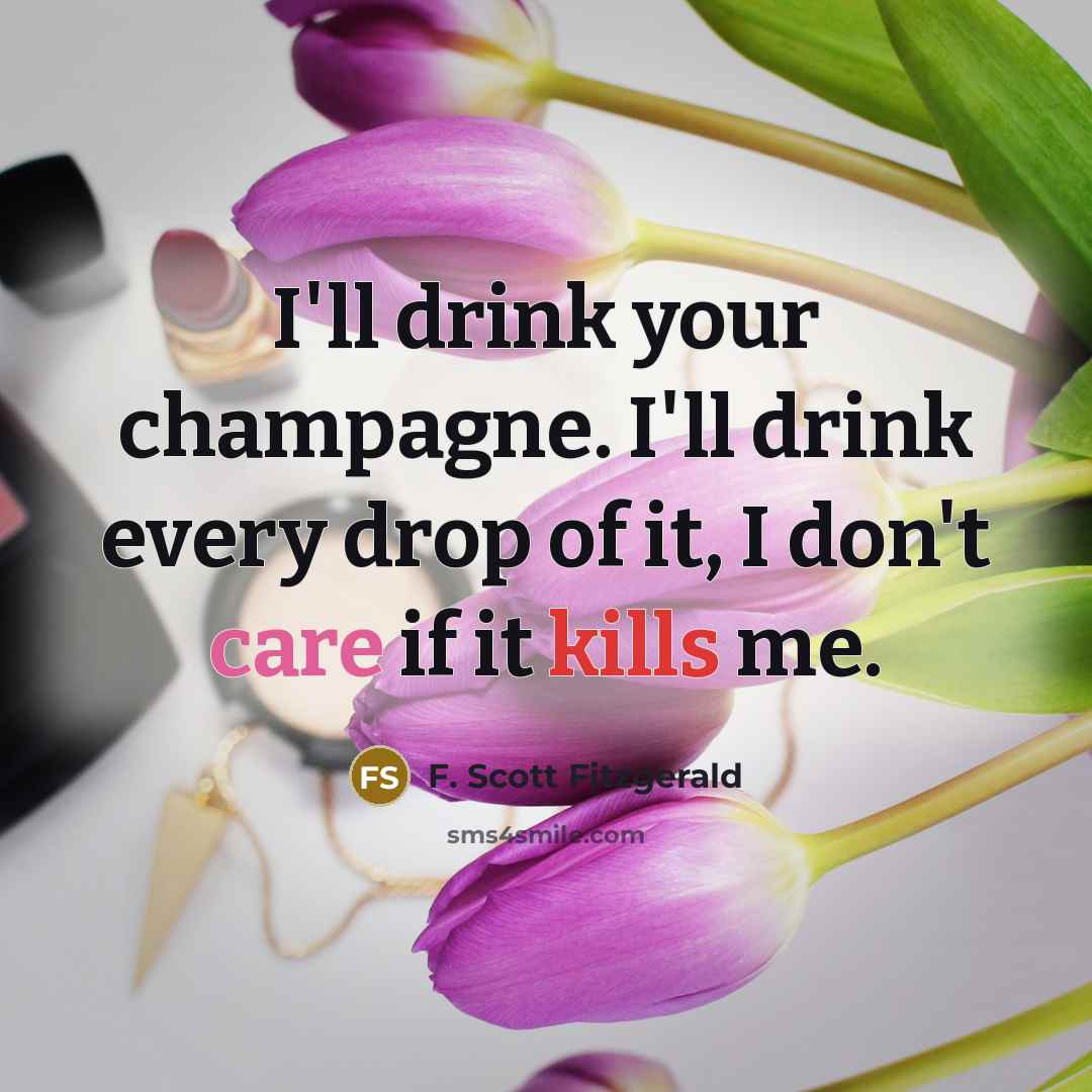 “I'll drink your champagne. I'll drink every drop of it,…” quote by F. Scott Fitzgerald