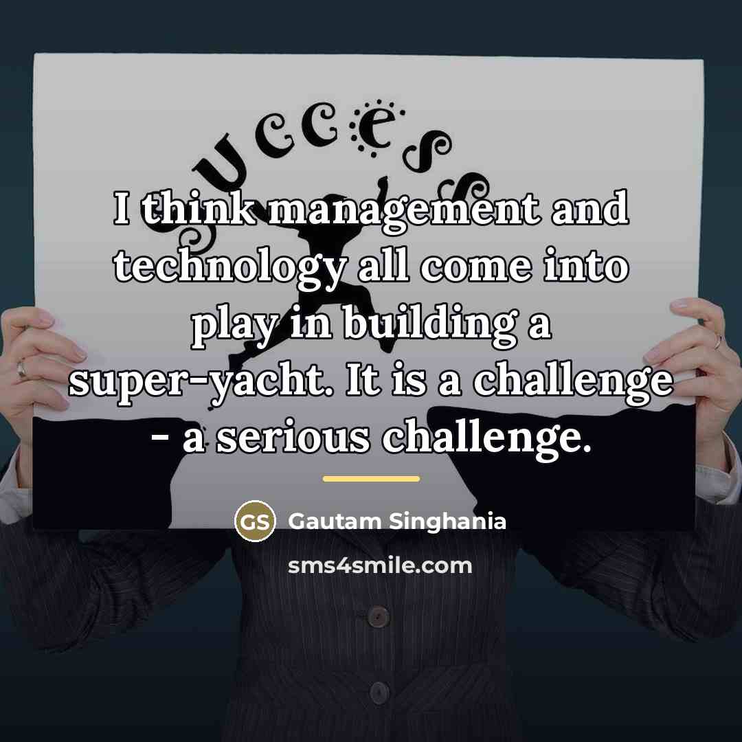 “I think management and technology all come into play in…” quote by Gautam Singhania