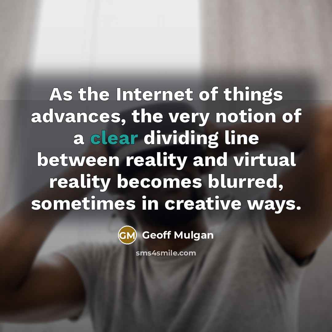 “As the Internet of things advances, the very notion of…” quote by Geoff Mulgan