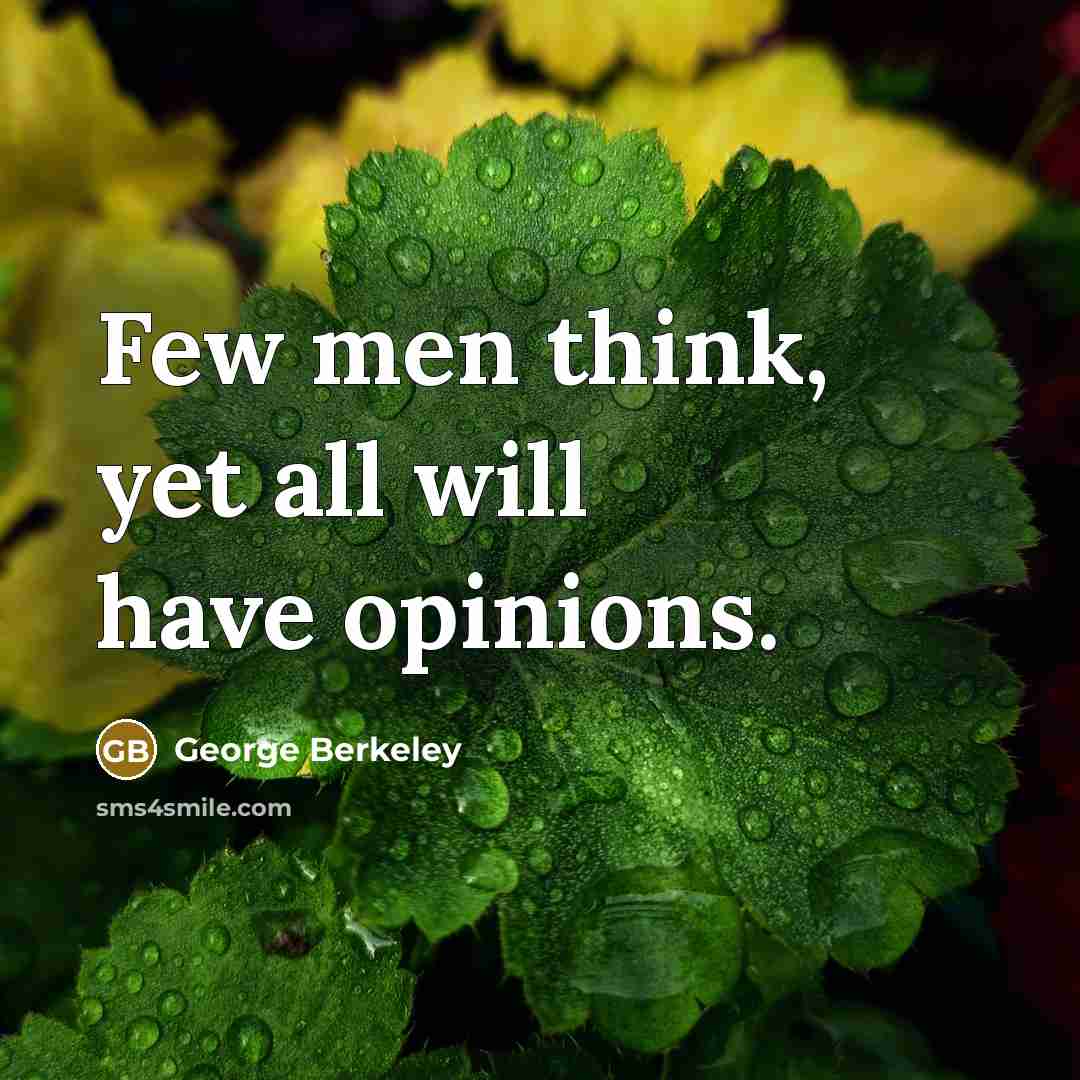 “Few men think, yet all will have opinions.…” quote by George Berkeley