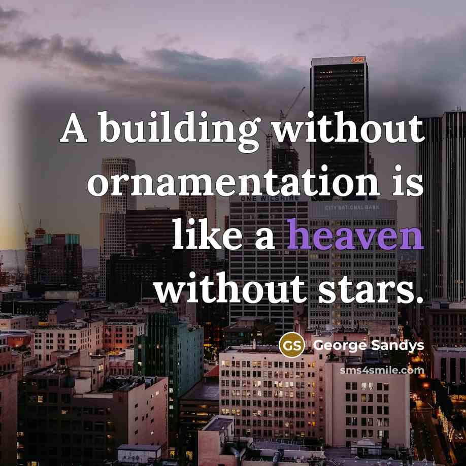 “A building without ornamentation is like a heaven without stars.…” quote by George Sandys