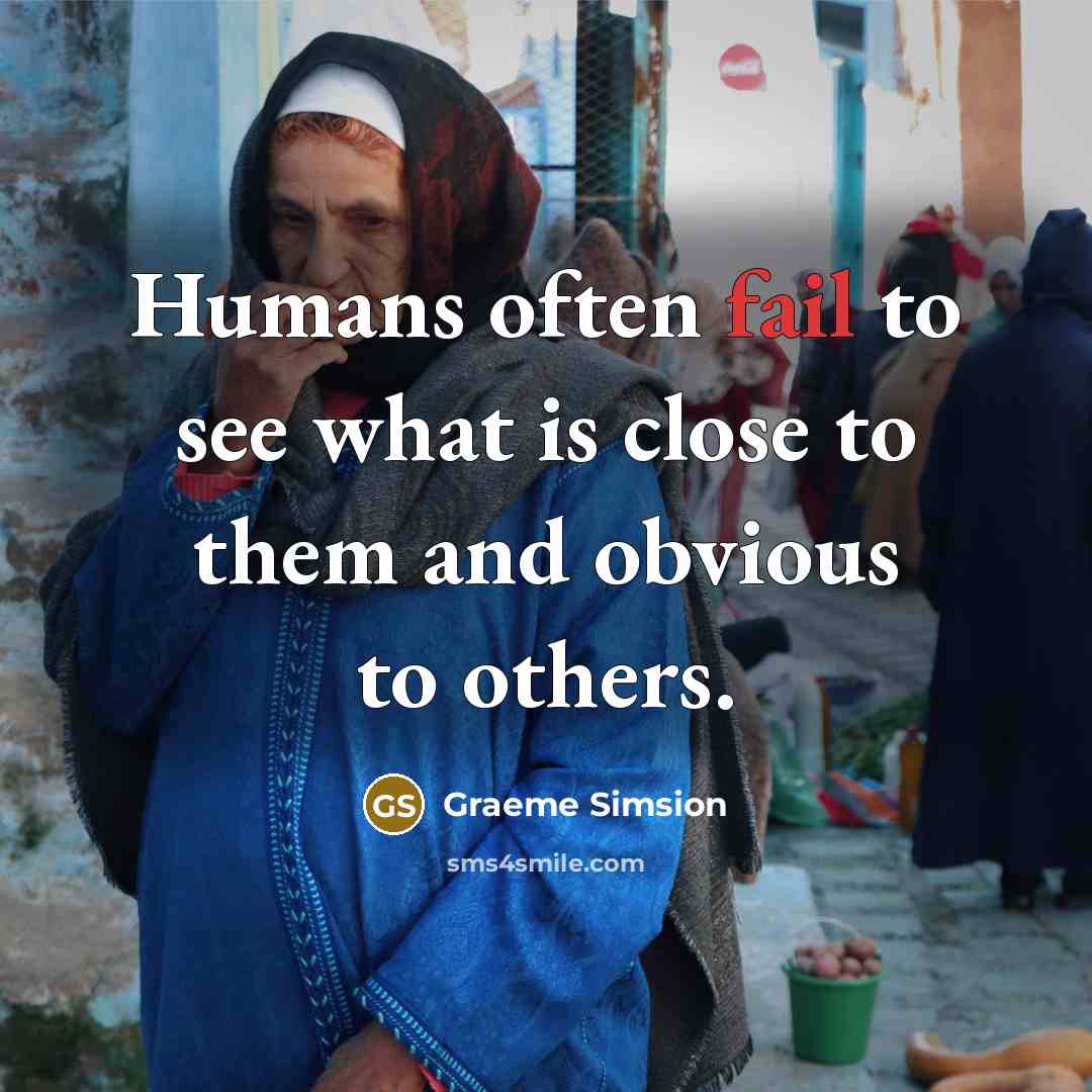 “Humans often fail to see what is close to them…” quote by Graeme Simsion