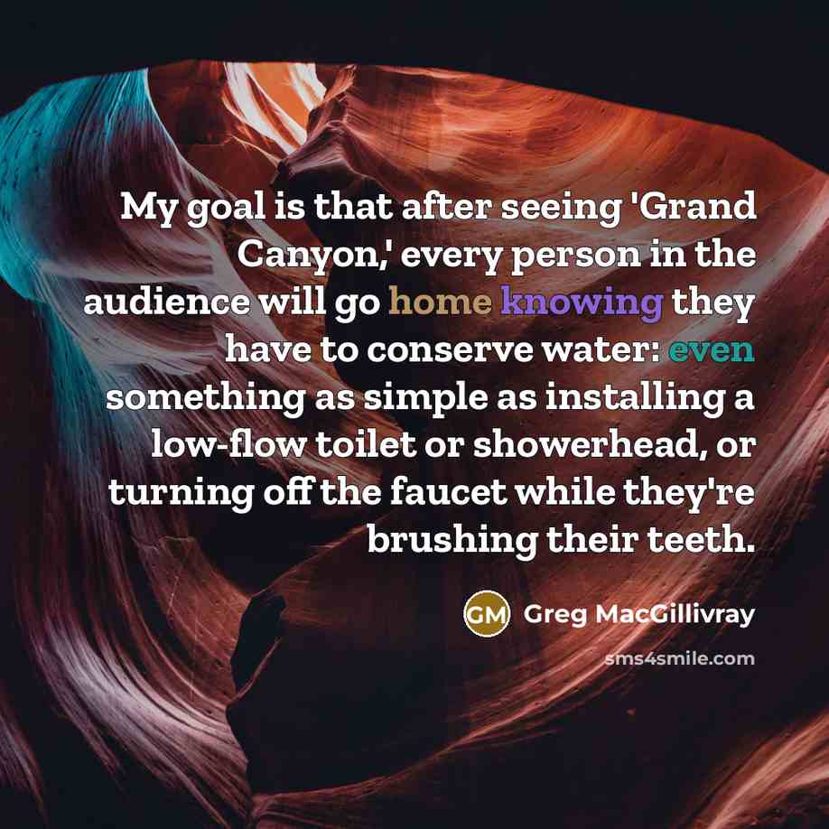“My goal is that after seeing 'Grand Canyon,' every person…” quote by Greg MacGillivray