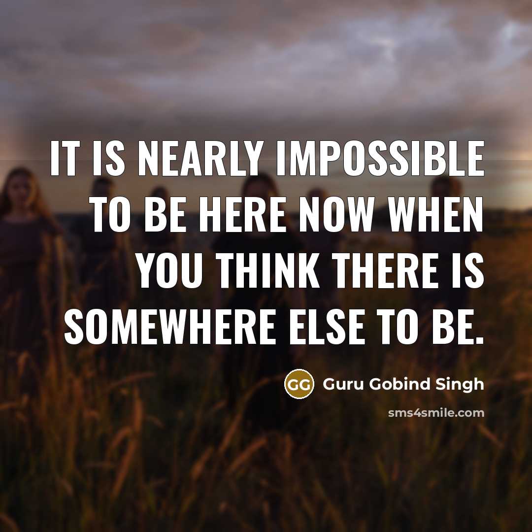 “It is nearly impossible to be here now when you…” quote by Guru Gobind Singh