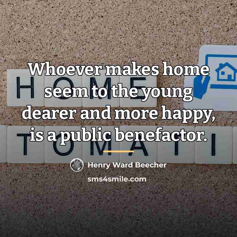 “Whoever makes home seem to the young dearer and more…” quote by Henry Ward Beecher