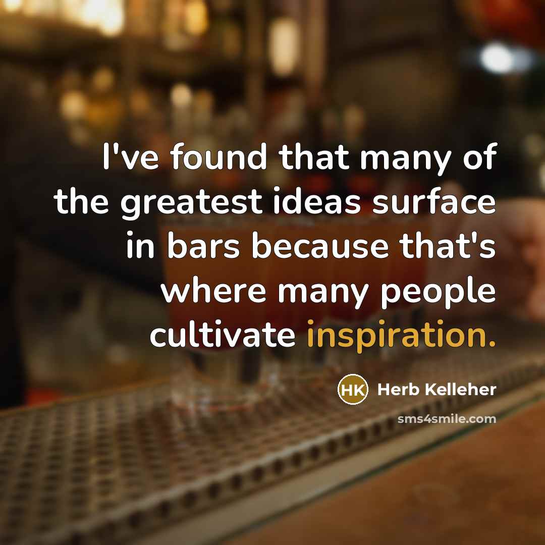 “I've found that many of the greatest ideas surface in…” quote by Herb Kelleher