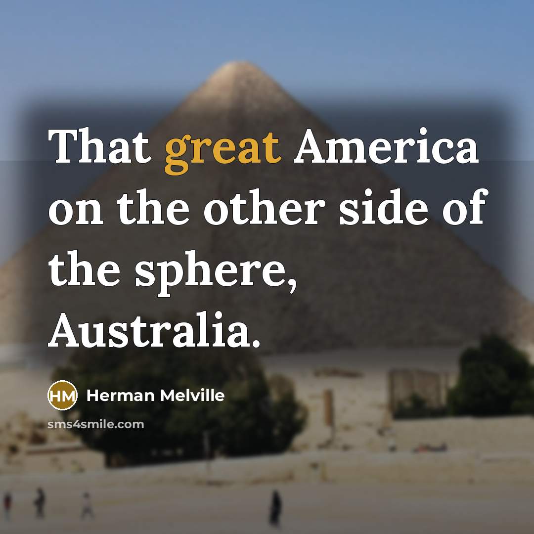 “That great America on the other side of the sphere,…” quote by Herman Melville