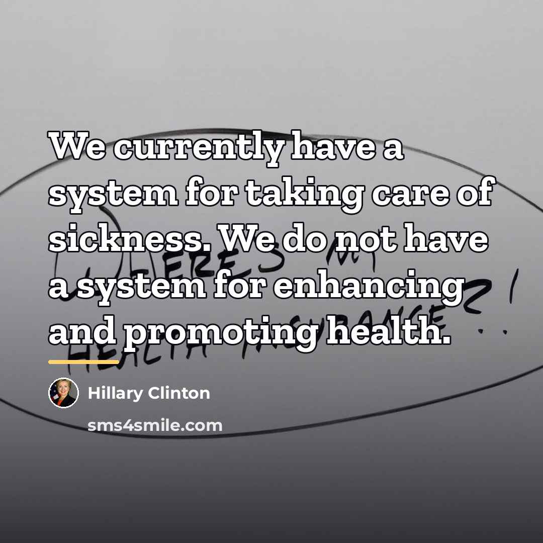 “We currently have a system for taking care of sickness.…” quote by Hillary Clinton