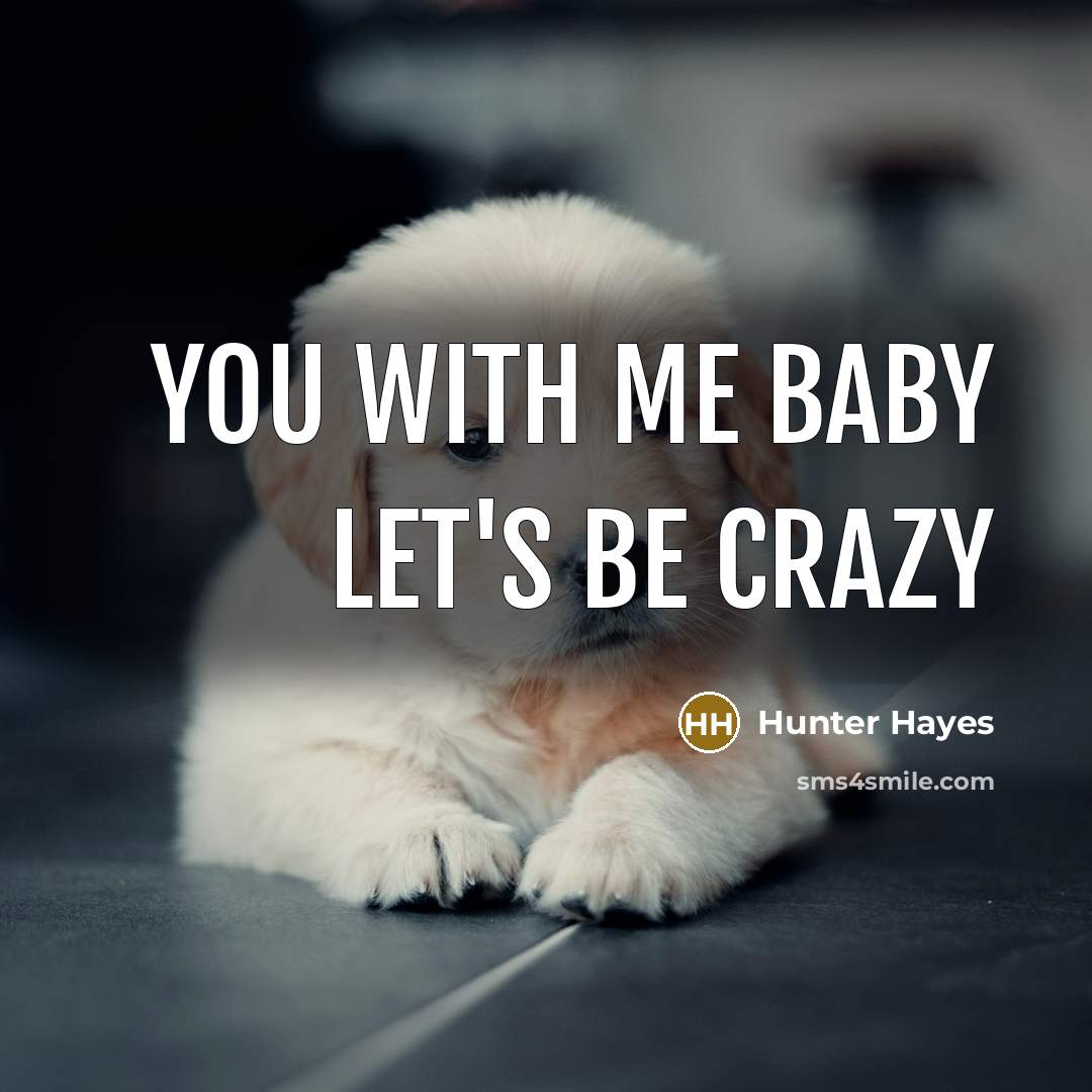 “You with me baby let's be crazy…” quote by Hunter Hayes
