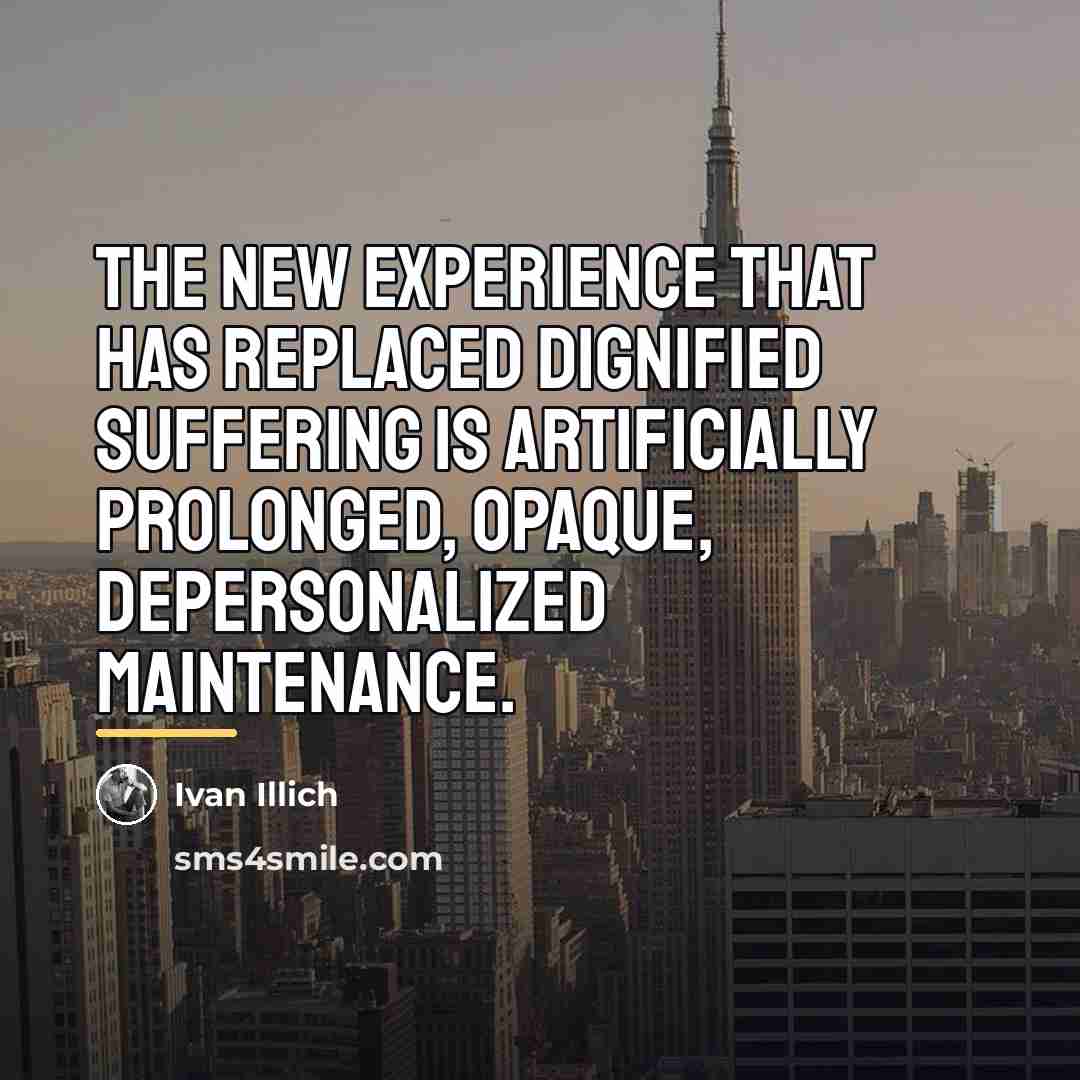 “The new experience that has replaced dignified suffering is artificially…” quote by Ivan Illich