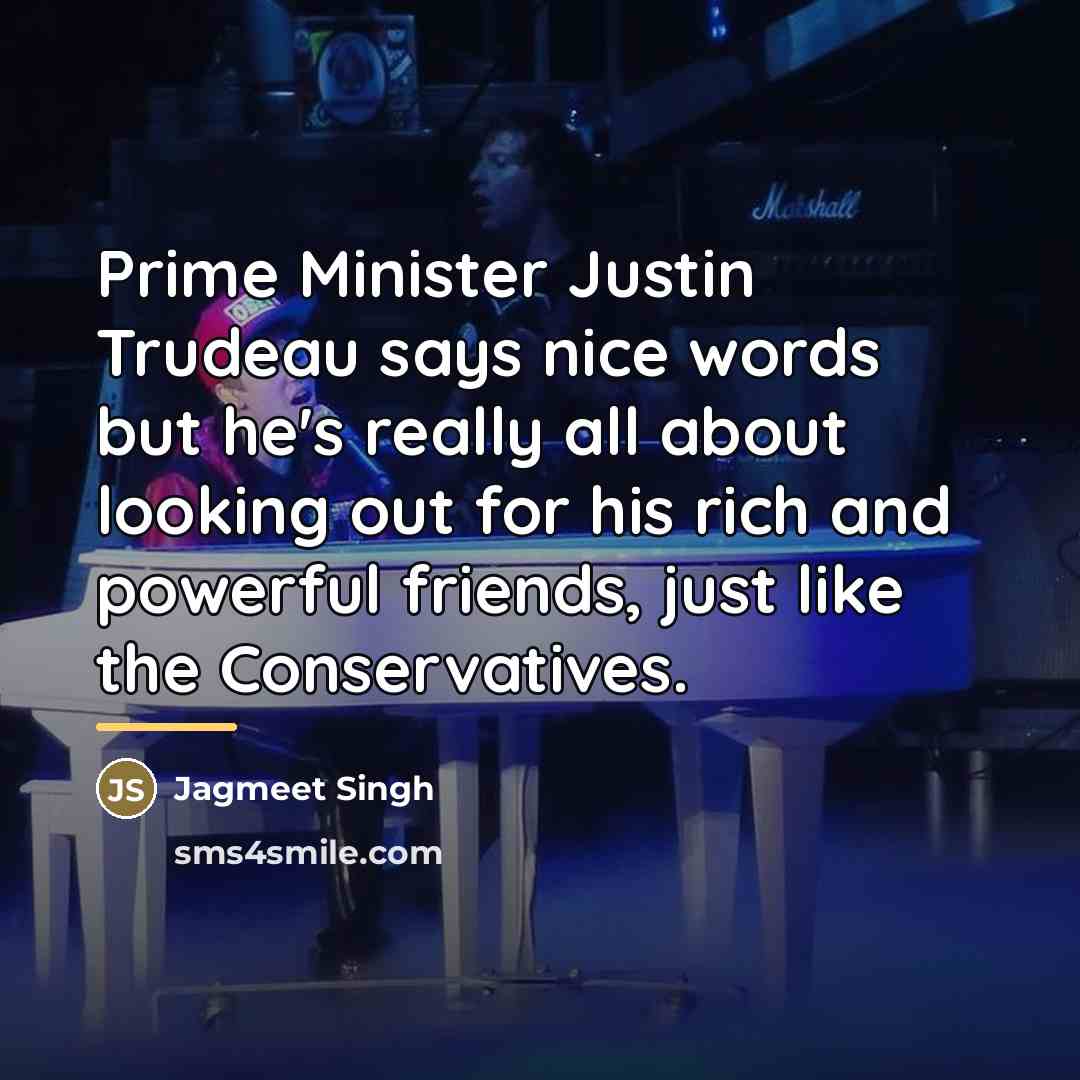 “Prime Minister Justin Trudeau says nice words but he's really…” quote by Jagmeet Singh